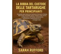 LA BIBBIA DEL CUSTODE DELLE TARTARUGHE PER PRINCIPIANTI: Una guida passo passo per mantenere Hermann's, Sulcata, Red-Footed, Horsefield, Desert ... riproduzione, mantenimento di un compagno