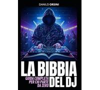 LA BIBBIA DEL DJ: GUIDA COMPLETA PER CHI PARTE DA ZERO: Percorso pratico e motivazionale per principianti, con tutte le basi, le strategie, i segreti ... promozione professionale e carriera da DJ