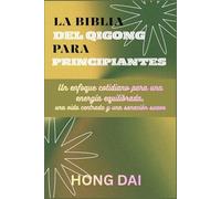 LA BIBBIA DEL QIGONG PER PRINCIPIANTI: Un approccio quotidiano all'energia equilibrata, alla vita centrata e alla guarigione delicata