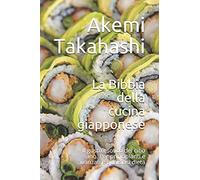 La Bibbia Della Cucina Giapponese: Il Gusto Esotico Del Cibo Sano. Per Principianti E Avanzati E Qualsiasi Dieta
