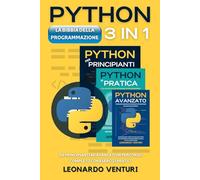 La Bibbia della Programmazione Python 3 in 1: da Principianti ad Avanzati un Percorso Completo con Esercizi Pratici
