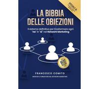 La Bibbia delle Obiezioni nel Network Marketing: Il sistema definitivo per trasformare ogni “no” in “sì” nel Network Marketing