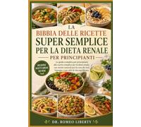 LA BIBBIA DELLE RICETTE SUPER SEMPLICE PER LA DIETA RENALE PER PRINCIPIANTI: La guida completa per principianti alla cucina semplice per la dieta ... l'energia e uno stile di vita equilibrato.