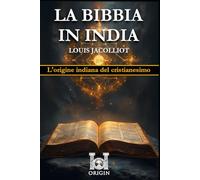 LA BIBBIA IN INDIA: L'origine indiana del cristianesimo