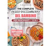 LA BIBBIA MASTER COMPLETA DELLO SVEZZAMENTO DEL BAMBINO PER PRINCIPIANTI - 10-IN-1: Una guida completa fase per fase per iniziare l’alimentazione ... allergeni, piani alimentari, supp
