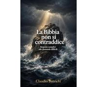 LA BIBBIA NON SI CONTRADDICE: Risposte semplici a domande difficili
