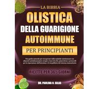 LA BIBBIA OLISTICA DELLA GUARIGIONE AUTOIMMUNE PER PRINCIPIANTI: Una guida naturale per recuperare dalle malattie autoimmuni con alimenti ... riparazione dell’intestino e il riequilibrio
