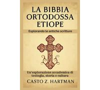 La Bibbia ortodossa etiope: Esplorando le antiche scritture: Un'esplorazione accademica di teologia, storia e cultura