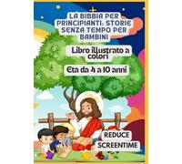 La Bibbia per principianti: Storie senza tempo per bambini | Libro illustrato a colori | Età da 4 a 10 anni