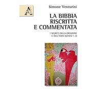 La Bibbia riscritta e commentata: I segreti della creazione e dell'Eden (Genesi 1-3)