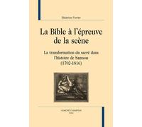 La Bible À L'épreuve De La Scène - La Transformation Du Sacré Dans L'histoire De Samson (1702-1816)