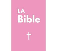 La Bible: Ancien et Nouveau Testament - La Parole de dieu - La Sainte bible Chrétienne - Edition Rose Complète en français de 73 livres