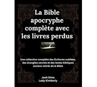 La Bible apocryphe complète avec les livres perdus: Une collection complète des Écritures oubliées, des évangiles secrets et des textes bibliques anciens retirés de la Bible