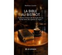 La Bible au bistrot Traduction linéaire de l'évangile de Luc et des Actes des apôtres en argot - Matthieu Cavalié - Le Lys Bleu - broché - Roman