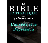 La Bible Catholique en 52 Semaines pour L'anxiété et la Dépression: Apaiser votre esprit, guérir votre cœur et trouver un espoir durable, tout au long ... y lire des passages des Écritures et prier