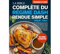 LA BIBLE COMPLÈTE DU RÉGIME DASH RENDUE SIMPLE POUR TOUS: Plus de 500 recettes pauvres en sel et riches en nutriments, accompagnées de plans de repas ... une tension artérielle saine, diminuer...