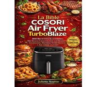 La Bible COSORI Air Fryer TurboBlaze: 300 Recettes Illustrées : Des Snacks Croustillants aux Desserts Gourmands, Maîtrisez Votre Friteuse à Air comme un Chef