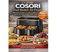La Bible COSORI Dual Basket Air Fryer: 300 Recettes Illustrées : Des Snacks Croustillants aux Desserts Gourmands, Maîtrisez Vos Deux Paniers comme un Chef