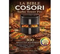 La Bible COSORI Turbo Tower Pro: 300 Recettes Illustrées pour Maîtriser Votre Air Fryer : Apéritifs, Viandes, Poissons, Végétarien, Pâtisseries & Bien Plus