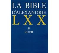 La bible d'alexandrie lxx 8 ruth ASSAN-DHOTE ISABELLE (Auteur), MOATTI-FINE JACQUELINE (Auteur)