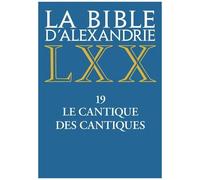 La Bible D'alexandrie - Tome 19, Le Cantique Des Cantiques