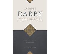La Bible Darby et son histoire: Sa rédaction, ses objectifs et ses principes