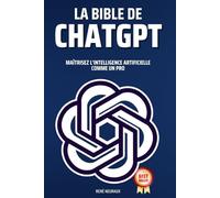 La Bible de Chat GPT: Maîtrisez l'Intelligence Artificielle Comme un Pro