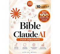 La Bible de Claude AI pour Débutants: Le Guide Pas à Pas des Prompts et de l’Intelligence Artificielle pour Gagner du Temps, Automatiser vos Tâches et Créer des Workflows Fiables au Quotidien