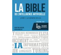 LA BIBLE DE L’INTELLIGENCE ARTIFICIELLE: LIVRE I : LA GENÈSE DE L’IA