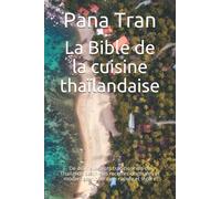 La Bible de la cuisine thaïlandaise: De délicieux plats traditionnels de Thaïlande selon des recettes originales et modernes. Nourriture rapide et légère