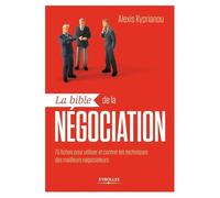 La bible de la négociation 75 fiches pour utiliser et contrer les techniques des meilleurs négociateurs. - Alexis Kyprianou - Organisation Eds D' - broché - Etude