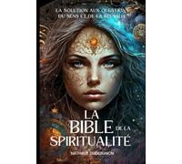 La bible de la spiritualité: La solution aux question du sens et de la réussite