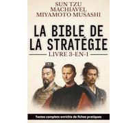 La Bible de la stratégie - édition enrichie de 210 fiches pratiques: L’Art de la guerre, Le Prince et Le Traité des Cinq Roues réunis pour maîtriser décision, pouvoir et confrontation