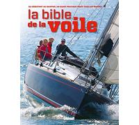 La bible de la voile: Du débutant au skipper, un guide pratique pour tous les marins