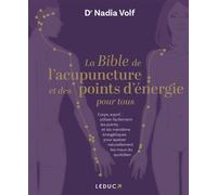 La bible de l'acupuncture et des points d'énergie pour tous Corps, esprit : utiliser facilement les points et les méridiens énergétiques pour apaiser naturellement les maux du quotidien - Nadia Volf -