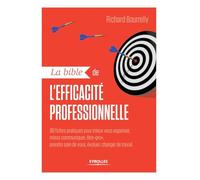 La bible de l'efficacité professionnelle: 90 fiches pratiques pour mieux vous organiser, mieux communiquer, être "pro", prendre soin de vous, évoluer, changer de travail.