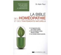 La Bible De L'homéopathie Et Des Traitements Naturels - Pour Soigner Les Maladies Courantes Et Émergentes