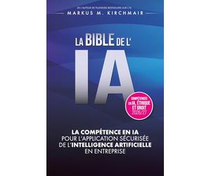 LA BIBLE DE L'IA : Compétence en IA pour l'Application Sécurisée de l'Intelligence Artificielle en Entreprise: L'ouvrage de référence définitif sur l'IA dans sa nouvelle édition pour 2026/27