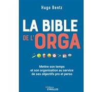 La bible de l'orga: Mettre son temps et son organisation au service de ses objectifs pro et perso