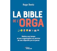 La bible de l'orga: Mettre son temps et son organisation au service de ses objectifs pro et perso