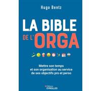 La bible de l'orga Mettre son temps et son organisation au service de ses objectifs pro et perso - Hugo Bentz - Eyrolles - broché - Etude