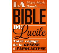 La Bible de Lucile Notre voyage de la Genèse à l'Apocalypse - Pierre-Marie Beaude - Bayard - broché - Essai