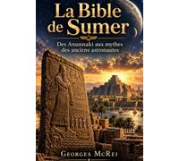 La Bible de Sumer: Des Anunnaki aux mythes des anciens astronautes