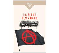 La Bible Des Anars - Anthologie Des Grands Textes De L'anarchisme