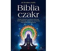 La Bible des Chakras. Des exercices et des pratiques spirituelles simples qui débloqueront, nettoieront et renforceront votre système énergétique
