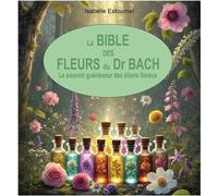 La Bible des Fleurs du Dr. Bach - Le pouvoir guérisseur des élixirs floraux - Isabelle Estournel - Exclusif - broché - Guide