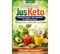 La Bible des Jus Keto : 50 Recettes Express, Ultra Nutritives et Faibles en Sucre: Tome 1
