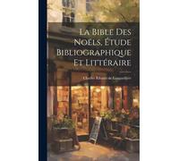 La Bible Des Noëls, Étude Bibliographique Et Littéraire