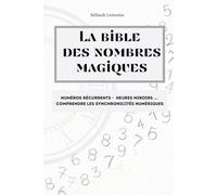 La bible des nombres magiques: Numéros récurrents - Heures miroirs - Comprendre les synchronicités numériques