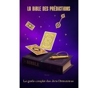 La Bible des Prédictions: Le Guide Complet des Arts Divinatoires